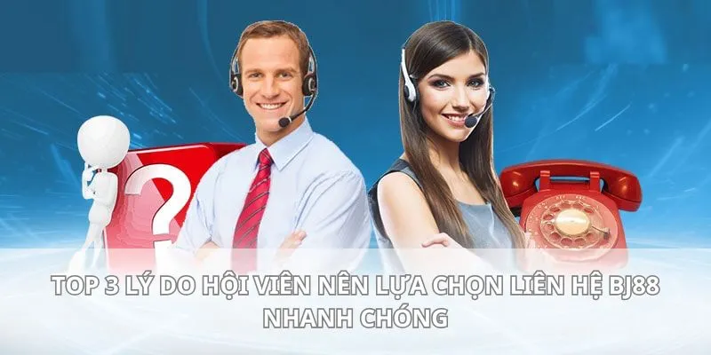 Top 3 lý do hội viên nên lựa chọn liên hệ BJ88 nhanh chóng
